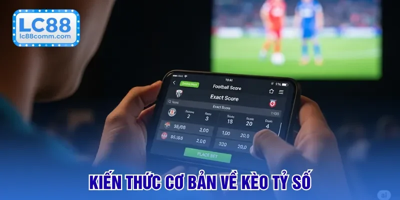 Kiến thức cơ bản về kèo tỷ số