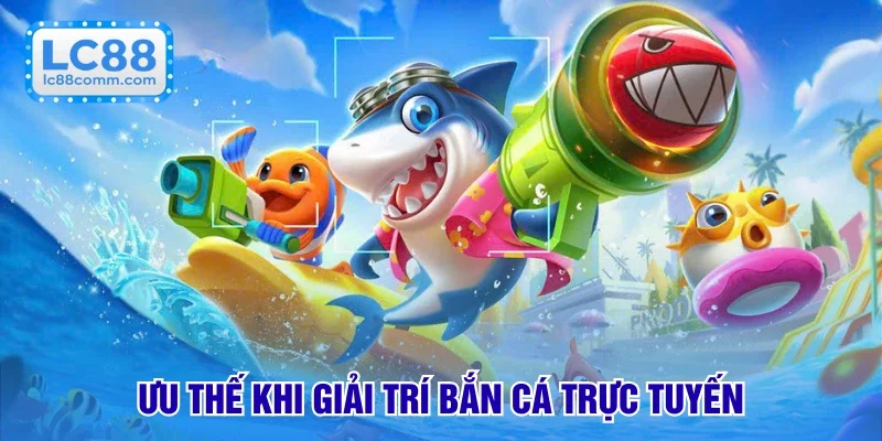Ưu thế khi giải trí bắn cá trực tuyến